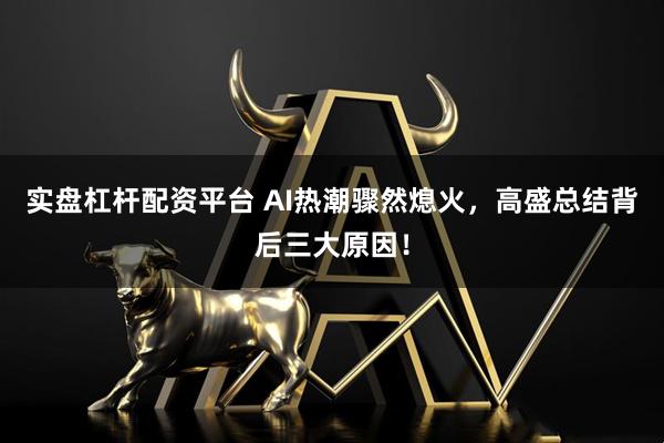 实盘杠杆配资平台 AI热潮骤然熄火，高盛总结背后三大原因！